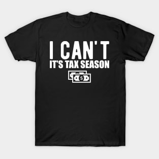 Accountant - I can't It's tax season T-Shirt